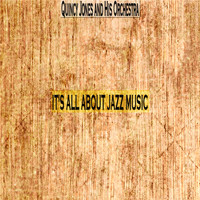 Quincy Jones And His Orchestra - It's All About Jazz Music