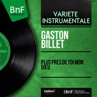 Gaston Billet - Plus près de toi mon Dieu