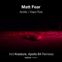 Matt Fear - Acidic / Vapo Rub