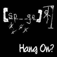 [spunge] - Hang On?
