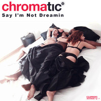 Chromatic - Say I'm Not Dreamin