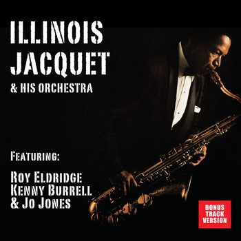 Illinois Jacquet - Illinois Jacquet and His Orchestra (feat. Roy Eldridge, Kenny Burrell & Jo Jones) [Bonus Track Version]