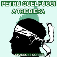 Petru Guelfucci - A Tribbiera - Les plus belles Chansons Corses de Petru Guelfucci