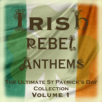 The Clancy Brothers & Tommy Makem - Irish Rebel Anthems - The Ultimate St Patrick's Day Collection, Vol. 1