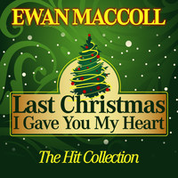 Ewan MacColl - Last Christmas I Gave You My Heart (The Hit Collection)