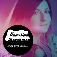 Jennifer Hershman - Never Ever Wanna