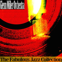 Glenn Miller Orchestra - The Fabulous Jazz Collection (Remastered)