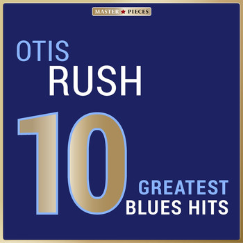 Otis Rush - Masterpieces Presents Otis Rush: 10 Greatest Blues Hits