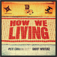 Pete Cannon, Ghost Writerz - How We Living (Pete Cannon Meets Ghost Writerz)