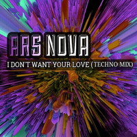 Ars Nova - I Don´t Want Your Love (Techno Mix)