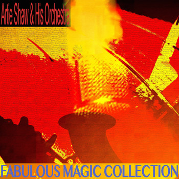 Artie Shaw & His Orchestra - Fabulous Magic Collection