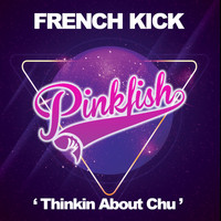 French Kick - Thinkin About Chu
