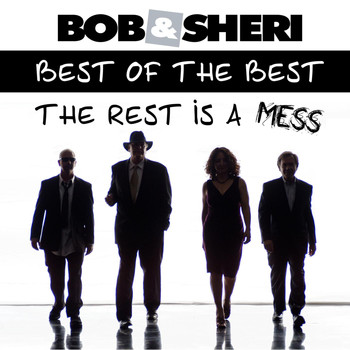 Bob & Sheri - Best of the Best and the Rest Is a Mess