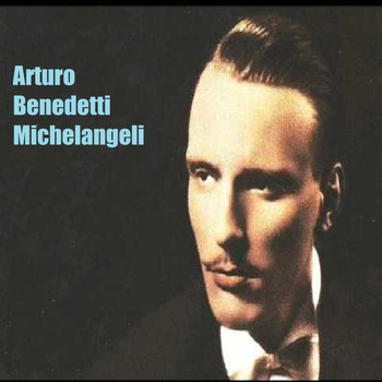 Arturo Benedetti Michelangeli - Arturo Benedetti Michelangeli