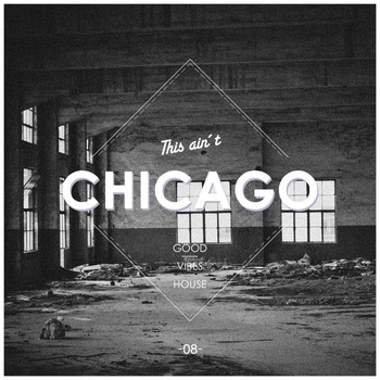 Various Artists - This Ain't Chicago - Good Vibes House, Vol. 8