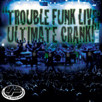 Trouble Funk - Trouble Funk Live Ultimate Crank, Vol. 1