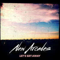 New Arcades - Let's Get Away