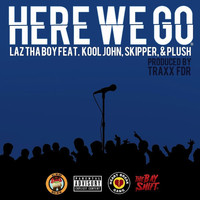 Laz Tha Boy - Here We Go (feat. Kool John, Skipper & Plush) (Explicit)
