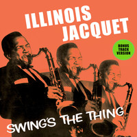 Illinois Jacquet - Illinois Jacquet Swing's the Thing (Bonus Track Version)