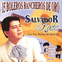 Salvador Rocha - 15 Boleros Rancheros de Oro - Salvador Rocha, La Voz Bonita del Bolero