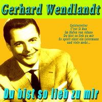 Gerhard Wendland - Du bist so lieb zu mir