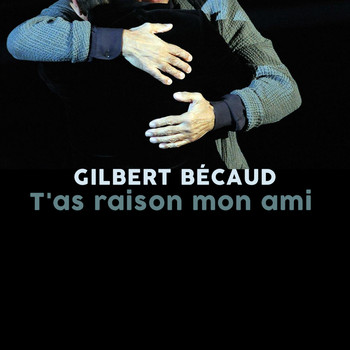Gilbert Bécaud - T'as raison mon ami