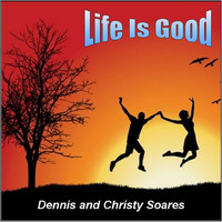 Dennis and Christy Soares - Life Is Good