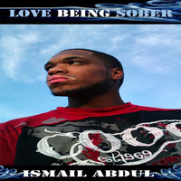 Ismail Abdul - Love Being Sober