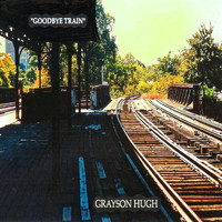 Grayson Hugh - Goodbye Train