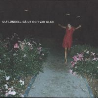 Ulf Lundell - Gå ut och var glad