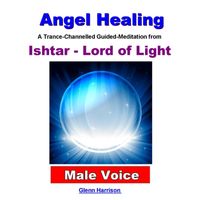 Glenn Harrison - Angel Healing: Ishtar, Lord of Light (Guided Meditation) [Male Voice]