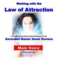 Glenn Harrison - Working With the Law of Attraction: Ascended Master Sanat Kumara (Guided Meditation) [Male Voice]