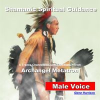 Glenn Harrison - Shamanic Spiritual Guidance: Archangel Metatron (Guided Meditation) [Male Voice]