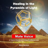Glenn Harrison - Healing in the Pyramids of Light: Pharaoh Akhenaten (Guided Meditation) [Male Voice]