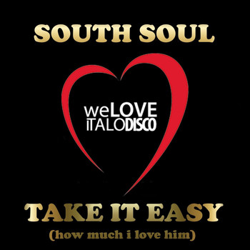 SOUTH SOUL - Take It Easy (How Much I Love Him) (Italo Disco)