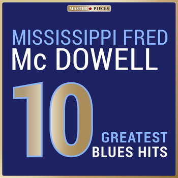 Mississippi Fred McDowell - Masterpieces Presents Mississippi Fred McDowell: 10 Greatest Blues Hits