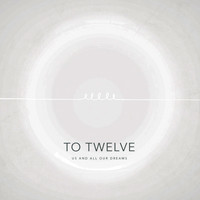To Twelve - Us and All Our Dreams
