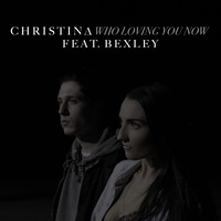 Christina - Who Loving You Now (feat. Bexley)