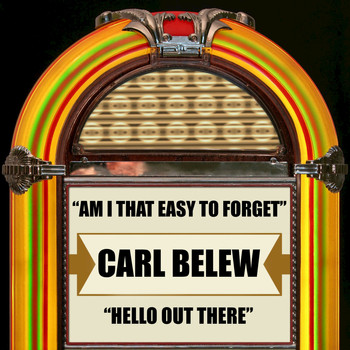 Carl Belew - Am I the Easy to Forget / Hello Out There