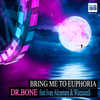 Dr. Bone feat. Ivan Alcantara & WeezsimS - Bring Me to Euphoria