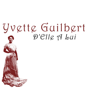 Yvette Guilbert - D'elle à lui