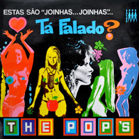 The Pop's - Estas São "Joinhas"... "Joinhas"... Tá Falado?
