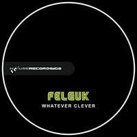 Felguk - Whatever Clever