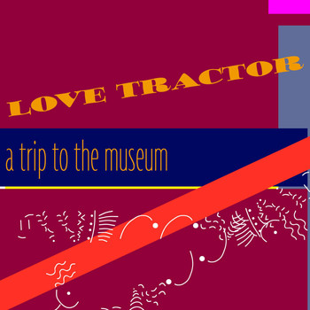 Love Tractor - A Trip to the Museum