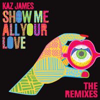 Kaz James - Show Me All Your Love (Remixes)