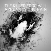 Kechak - The Killer Frogs Will Appear In The Rain EP