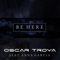 Oscar Troya - Be Here feat. Anna Garcia
