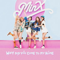 Minx - Why Did You Come To My Home