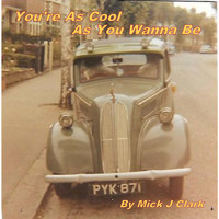 Mick J Clark - You're As Cool As You Wanna Be