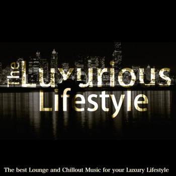 Various Artists - The Luxurious Lifestyle (The Best Lounge and Chillout Music for Your Luxury Lifestyle)